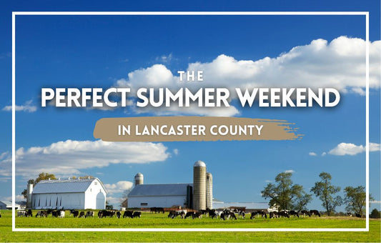 The Perfect Summer Weekend In Lancaster County